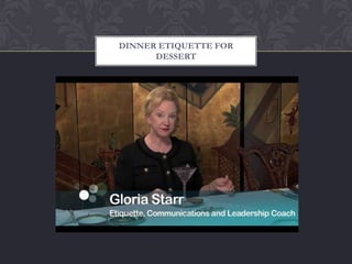DINNER ETIQUETTE FOR
      DESSERT
 