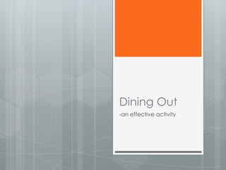Dining Out
-an effective activity
 