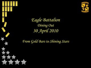 Eagle Battalion Dining Out30 April 2010 From Gold Bars to Shining Stars 