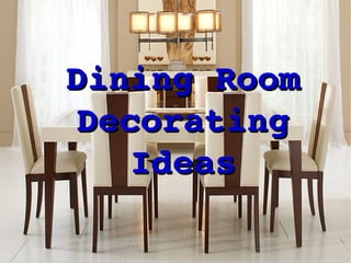 Dining Room Dining Room 
Decorating Decorating 
IdeasIdeas
 