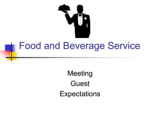 Food and Beverage Service
Meeting
Guest
Expectations
 
