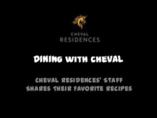 Dining with Cheval
Cheval Residences’ Staff
Shares Their Favorite Recipes
 