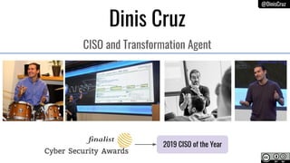 @DinisCruz
Dinis Cruz
CISO and Transformation Agent
2019 CISO of the Year
 