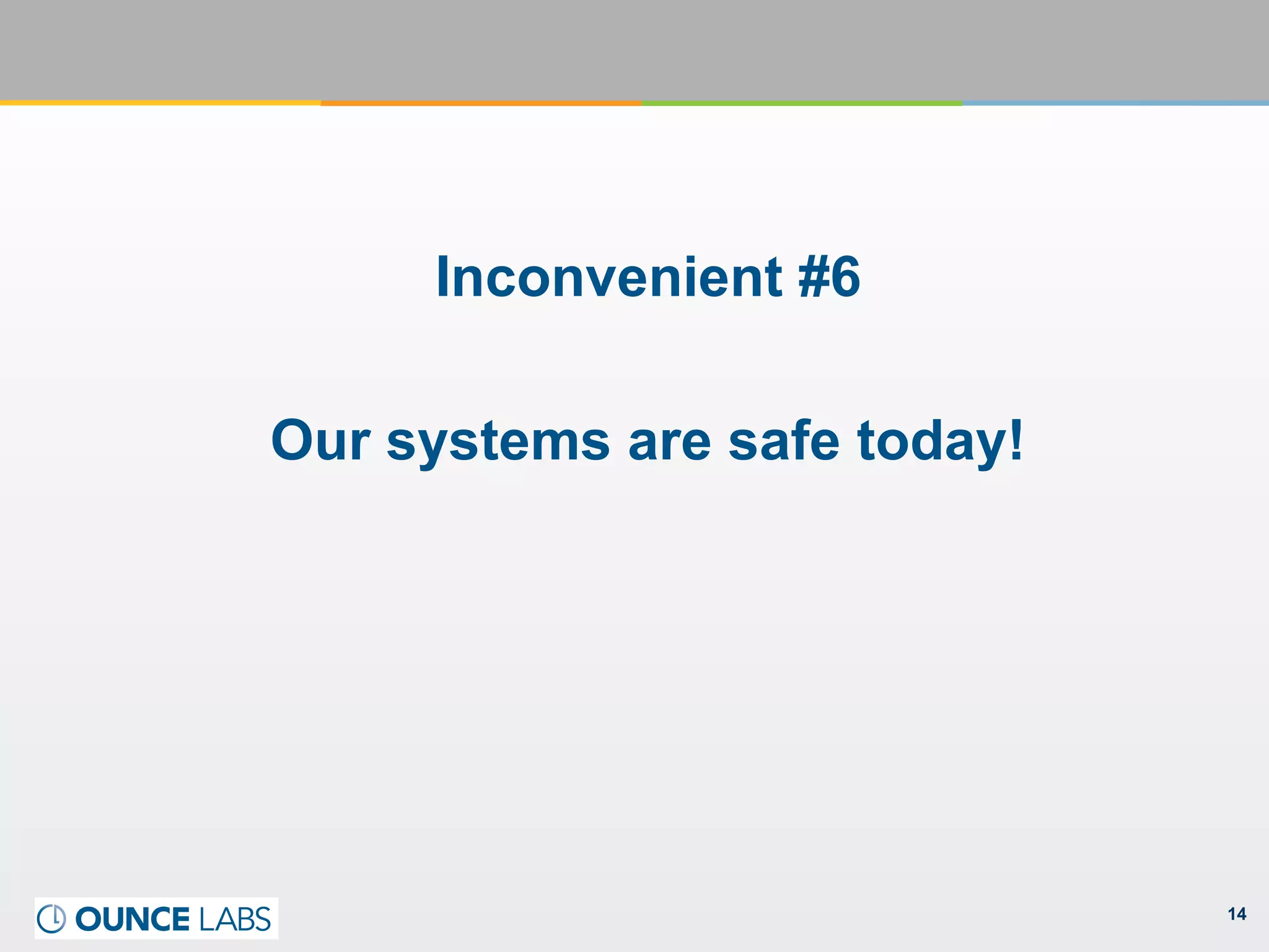 14
Inconvenient #6
Our systems are safe today!
 