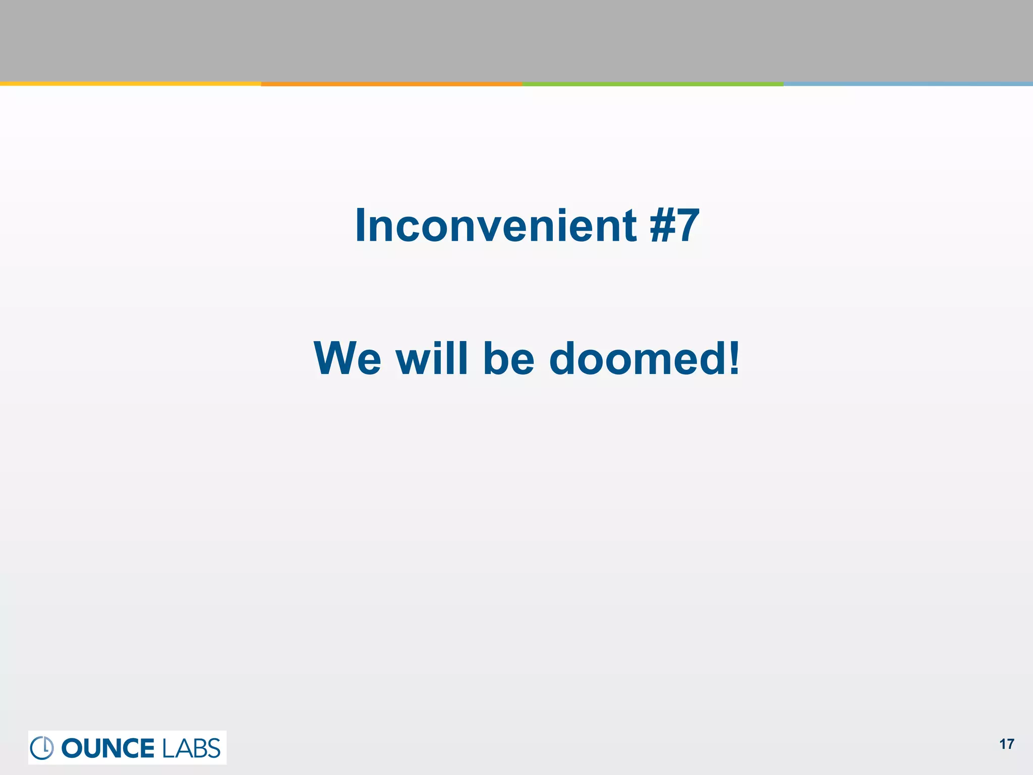 17
Inconvenient #7
We will be doomed!
 