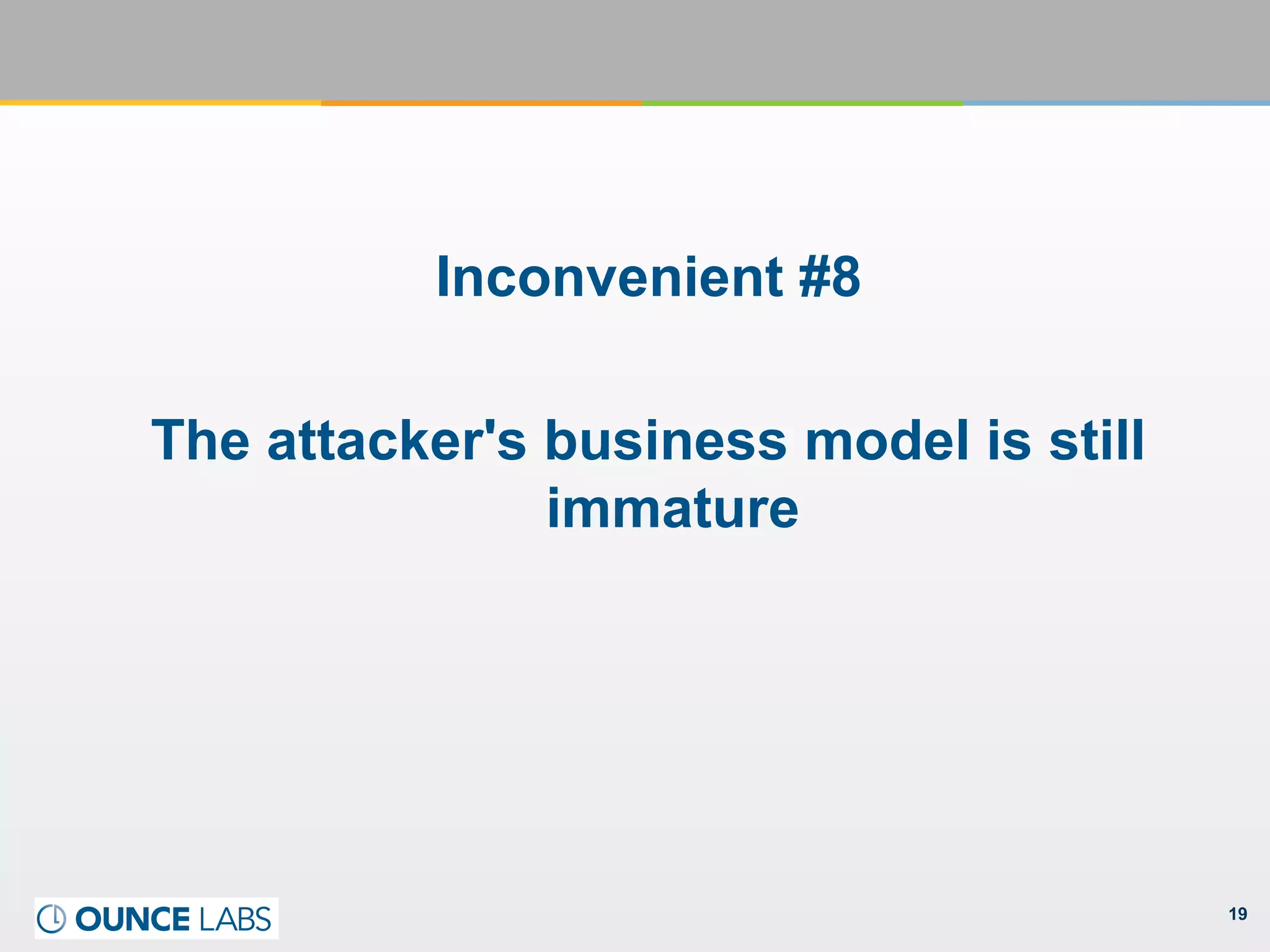 19
Inconvenient #8
The attacker's business model is still
immature
 