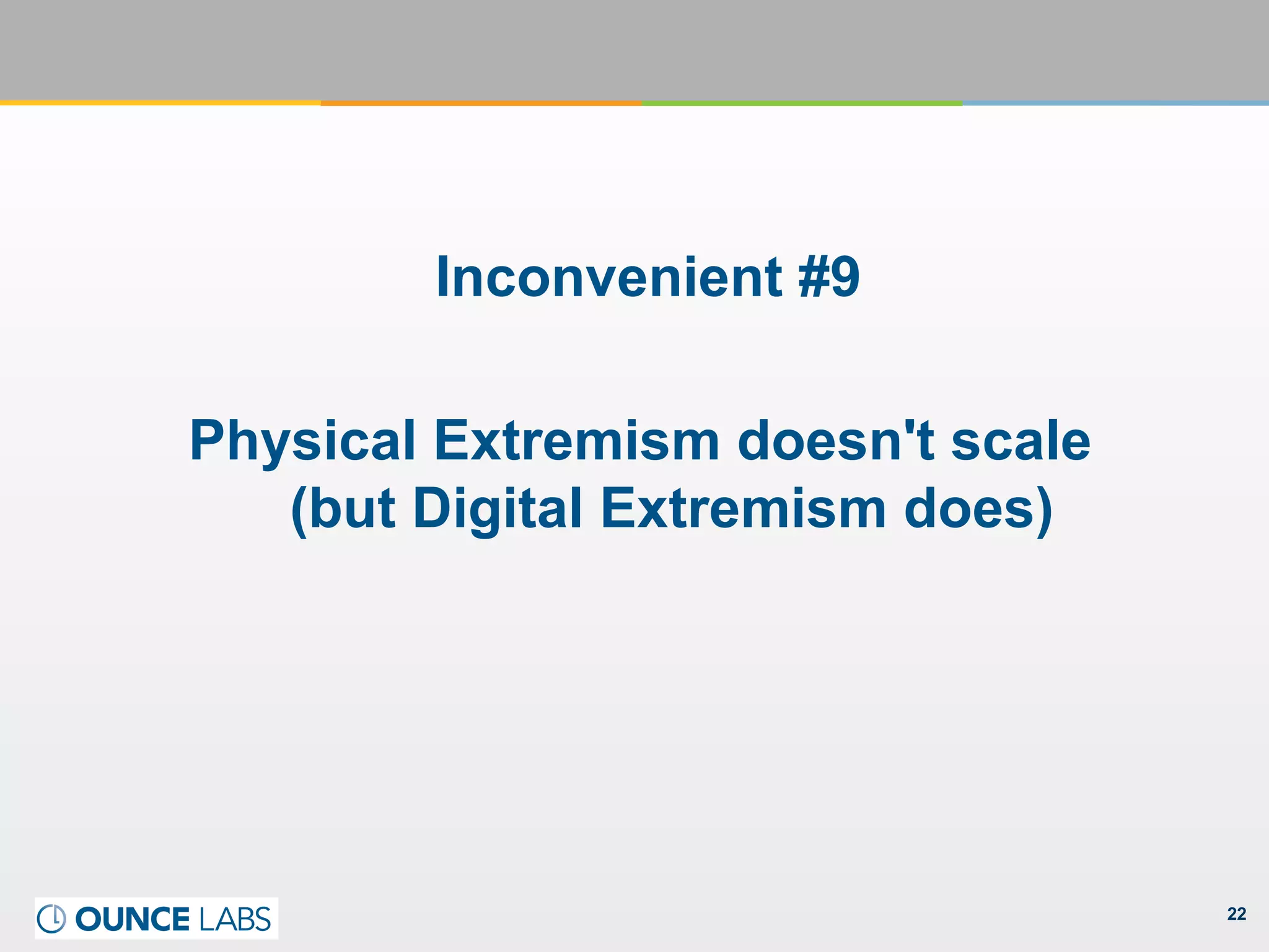 22
Inconvenient #9
Physical Extremism doesn't scale
(but Digital Extremism does)
 