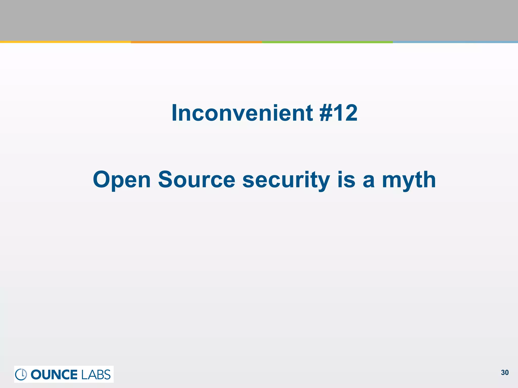 30
Inconvenient #12
Open Source security is a myth
 