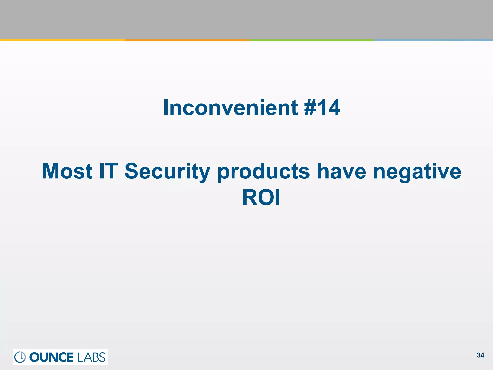 34
Inconvenient #14
Most IT Security products have negative
ROI
 