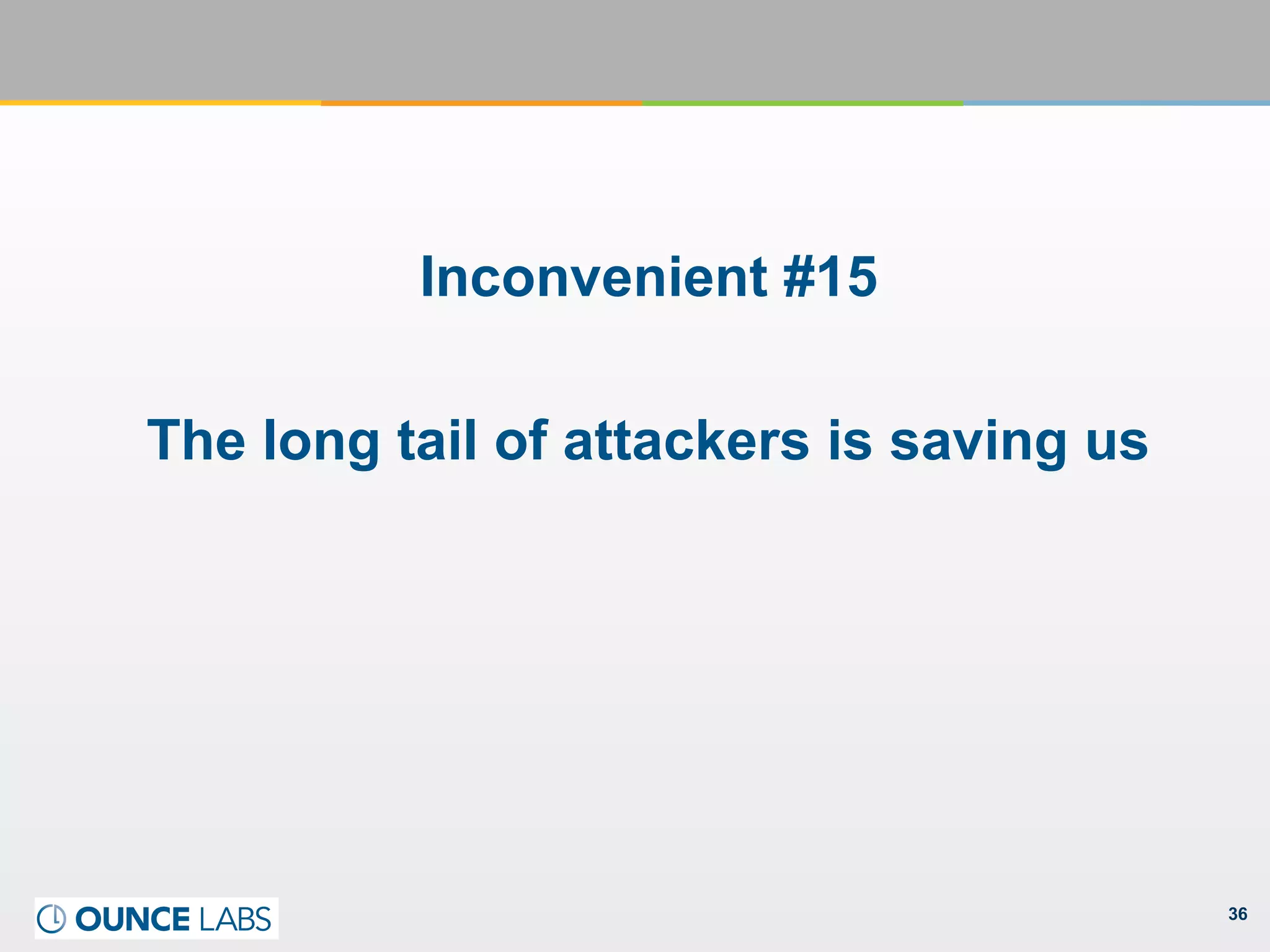 36
Inconvenient #15
The long tail of attackers is saving us
 