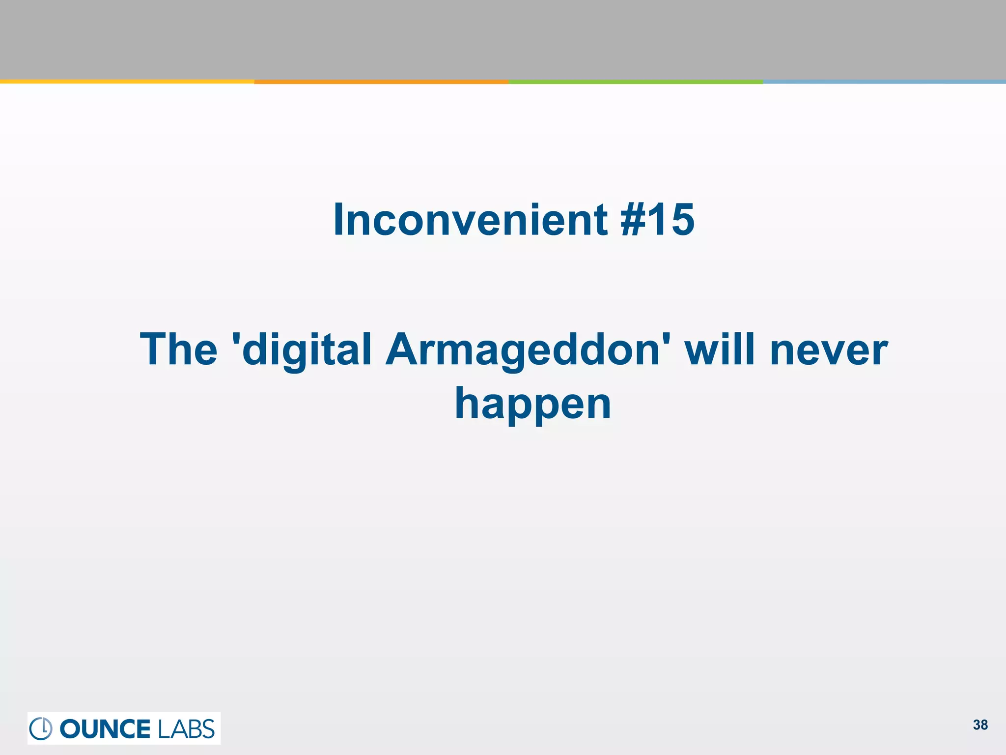 38
Inconvenient #15
The 'digital Armageddon' will never
happen
 