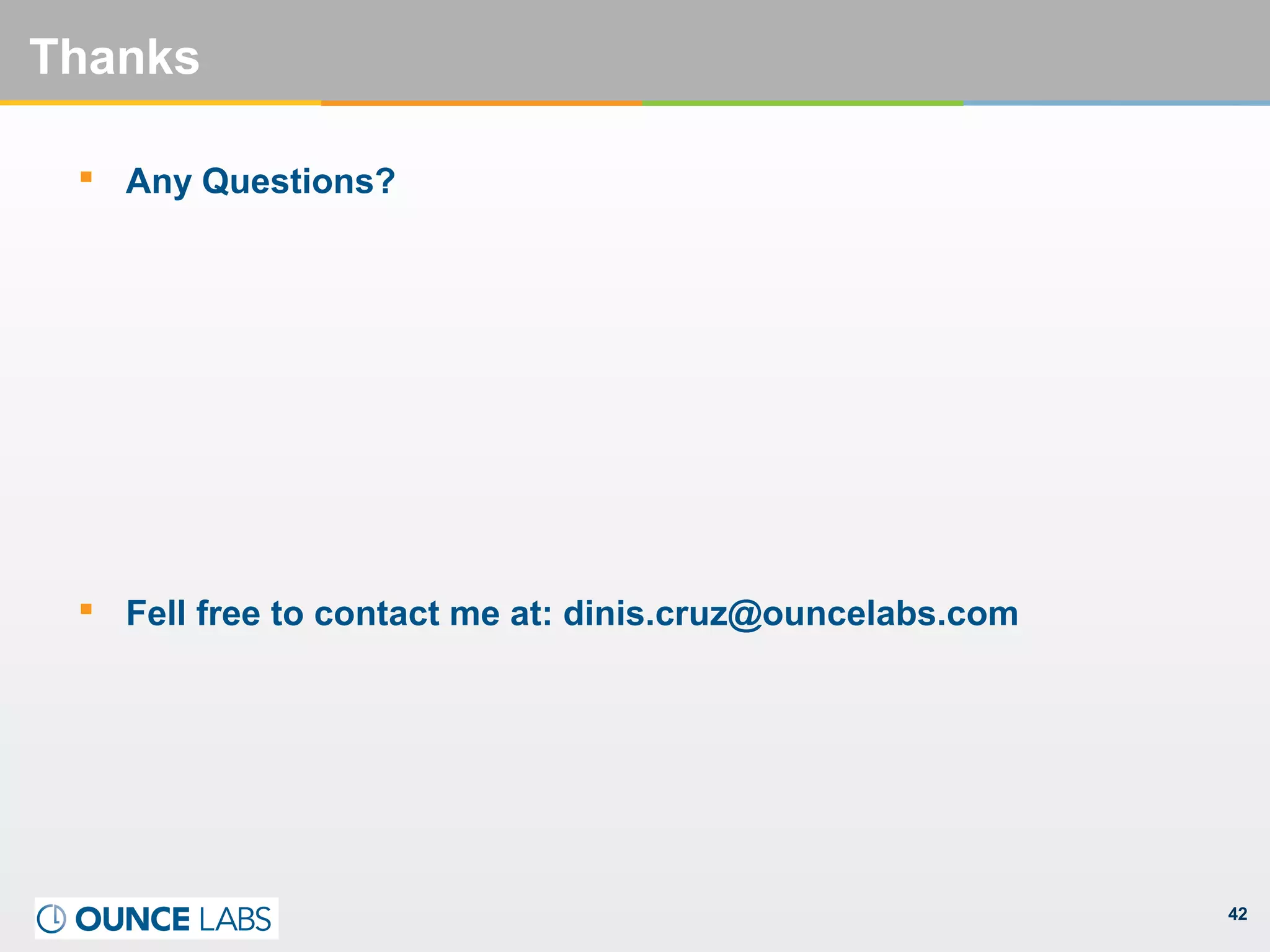 42
Thanks
 Any Questions?
 Fell free to contact me at: dinis.cruz@ouncelabs.com
 