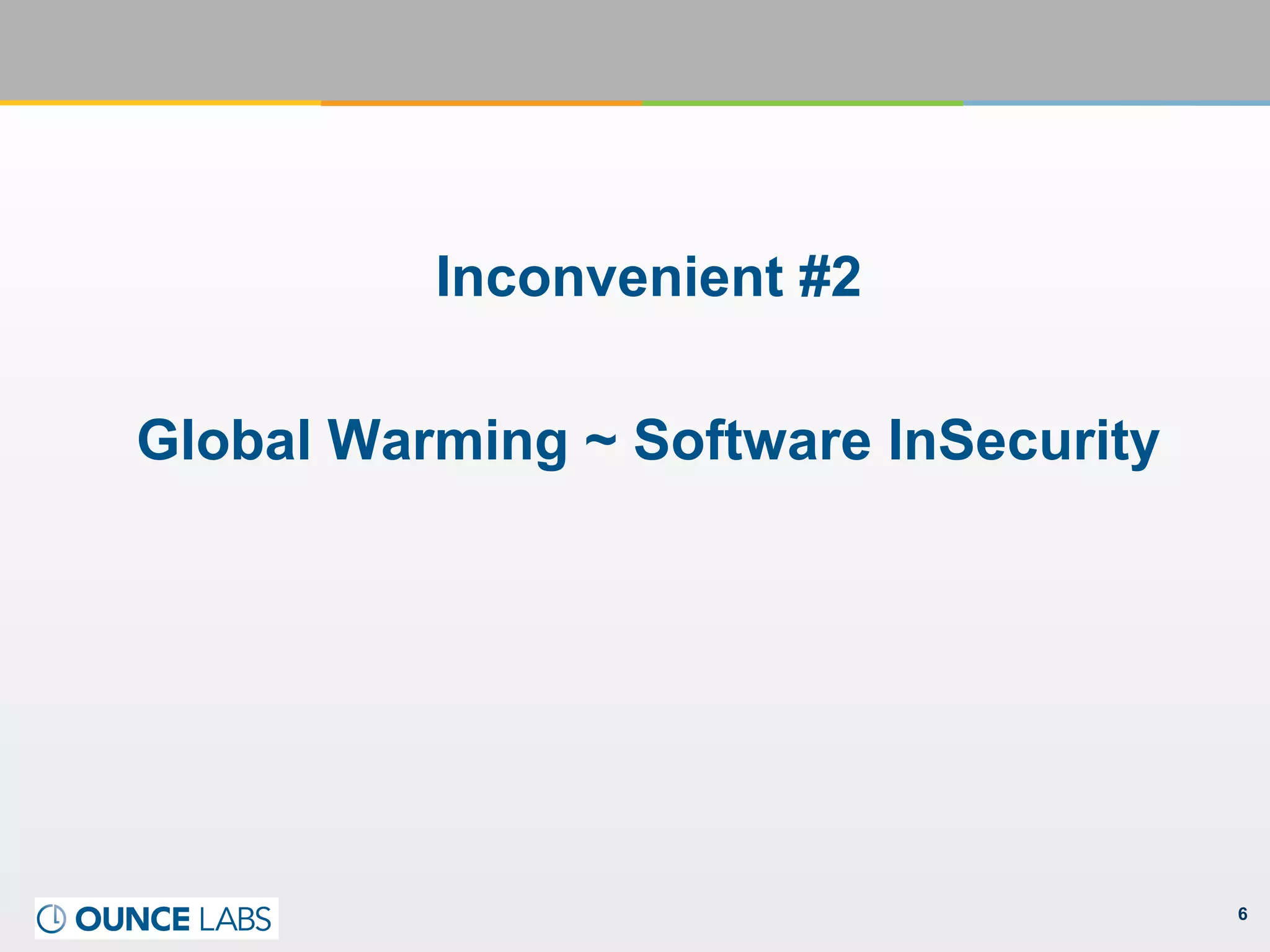 6
Inconvenient #2
Global Warming ~ Software InSecurity
 