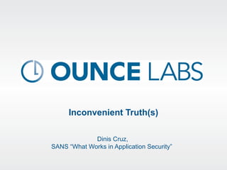 Inconvenient Truth(s)
Dinis Cruz,
SANS “What Works in Application Security”
 
