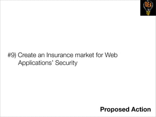 #9) Create an Insurance market for Web
    Applications’ Security




                               Proposed Action
 
