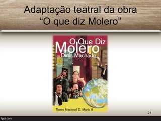 Adaptação teatral da obra 
“O que diz Molero” 
21 
 