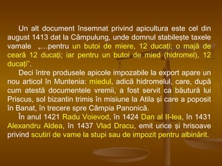 Dovezi istorice cu privire la istoria albinăritului în ţara noastră le
aflăm şi din arhiva moldovenească din care spicuim:...