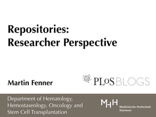 Repositories:
Researcher Perspective
Martin Fenner
Department of Hematology,
Hemostaseology, Oncology and
Stem Cell Transplantation
 