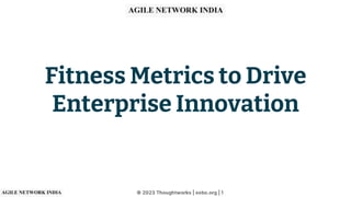 Fitness Metrics to Drive
Enterprise Innovation
 