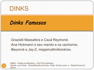 No Brasil:		2004    eles eram 14,6%; 		2007    esse número quase  dobrou;			2010    eram 17,1%  e			60 mil casais homossexuais.(FONTEIBGE)IBMEC- Gestão de Marketing – Profª Érica BambergClaudio  Luiz Prado,   Denise Barbato da Costa,  Paulo Pereira Junior  e   Rafael Pereira de Barros 