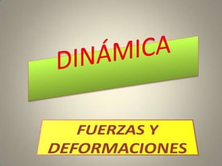 DINÁMICA FUERZAS Y DEFORMACIONES 
