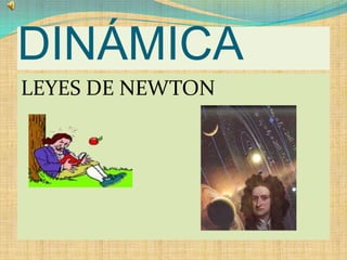 DINÁMICA
LEYES DE NEWTON
 