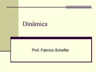 Dinâmica

Prof. Fabricio Scheffer

 