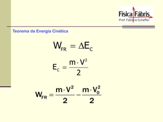 Teorema da Energia Cinética

WFR  EC
m V
EC 
2

2

2
m  V 2 m  V0
WFR 

2
2

 