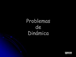 Problemas
de
Dinámica
 