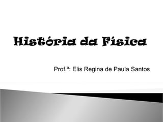 Prof.ª: Elis Regina de Paula Santos
 