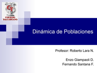 Dinámica de Poblaciones Profesor: Roberto Lara N. Enzo Giampaoli D. Fernando Santana F. 