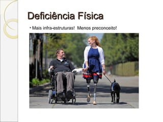Deficiência FísicaDeficiência Física
• Mais infra-estruturas! Menos preconceito!
 