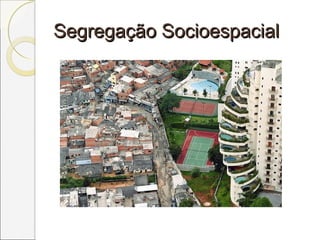 Segregação SocioespacialSegregação Socioespacial
 