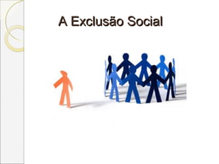 A Exclusão SocialA Exclusão Social
 