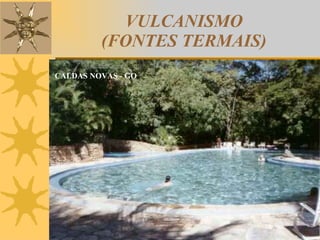VULCANISMO (FONTES TERMAIS) CALDAS NOVAS - GO 