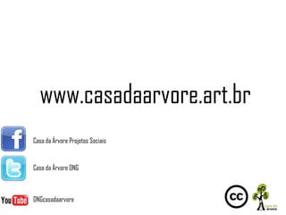 www.casadaarvore.art.br
Casa da Árvore Projetos Sociais


Casa da Árvore ONG



ONGcasadaarvore
 