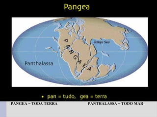 PANGEA = TODA TERRA   PANTHALASSA = TODO MAR
 