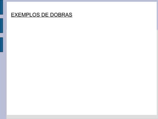 formação de
EXEMPLOS DE DOBRAS
dobras
 