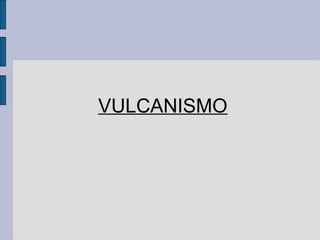 VULCANISMO
 