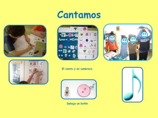 Cantamos
El viento y mi sombrero
Debajo un botón
 
