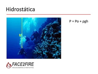 • Principio de Pascal
• Principio de Arquímedes.
• P = Po + ρgh
Hidrostática
 