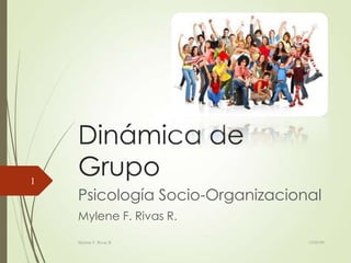 Dinámica de
Grupo
Psicología Socio-Organizacional
Mylene F. Rivas R.
15/05/99Mylene F. Rivas R.
1
 