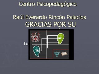 GRACIAS POR SU ATENCIÓN Tuxtla Gutiérrez, Chiapas. Centro Psicopedagógico  Raúl Everardo Rincón Palacios 