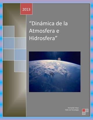 “Dinámica de la
Atmosfera e
Hidrosfera”
2013
Fernanda Tobar.
Taller de Tecnología.
 