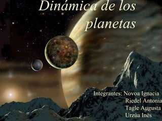 Dinámica de los
planetas
Integrantes: Novoa Ignacia
Riedel Antonia
Tagle Augusta
Urzúa Inés
 