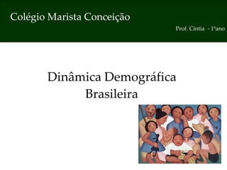 Dinâmica Demográfica  Brasileira   Colégio Marista Conceição Prof. Cíntia  - 1ºano 