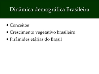 Dinâmica demográfica Brasileira Conceitos Crescimento vegetativo brasileiro Pirâmides etárias do Brasil 