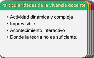 •
•
•
•

Actividad dinámica y compleja
Imprevisible
Acontecimiento interactivo
Donde la teoría no es suficiente.

 
