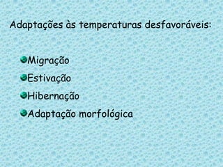 Adaptações às temperaturas desfavoráveis:MigraçãoEstivaçãoHibernaçãoAdaptação morfológica