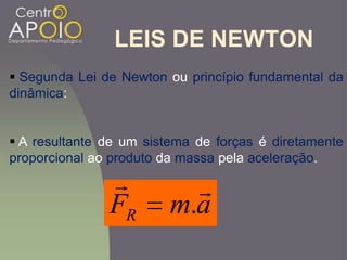 LEIS DE NEWTON
 Segunda Lei de Newton ou princípio fundamental da
dinâmica:
 A resultante de um sistema de forças é diretamente
proporcional ao produto da massa pela aceleração.
amFR

.
 